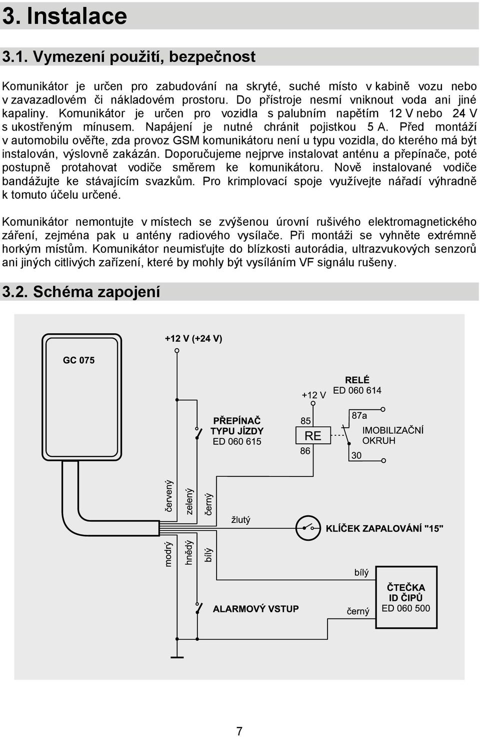 Před montáží v automobilu ověřte, zda provoz GSM komunikátoru není u typu vozidla, do kterého má být instalován, výslovně zakázán.