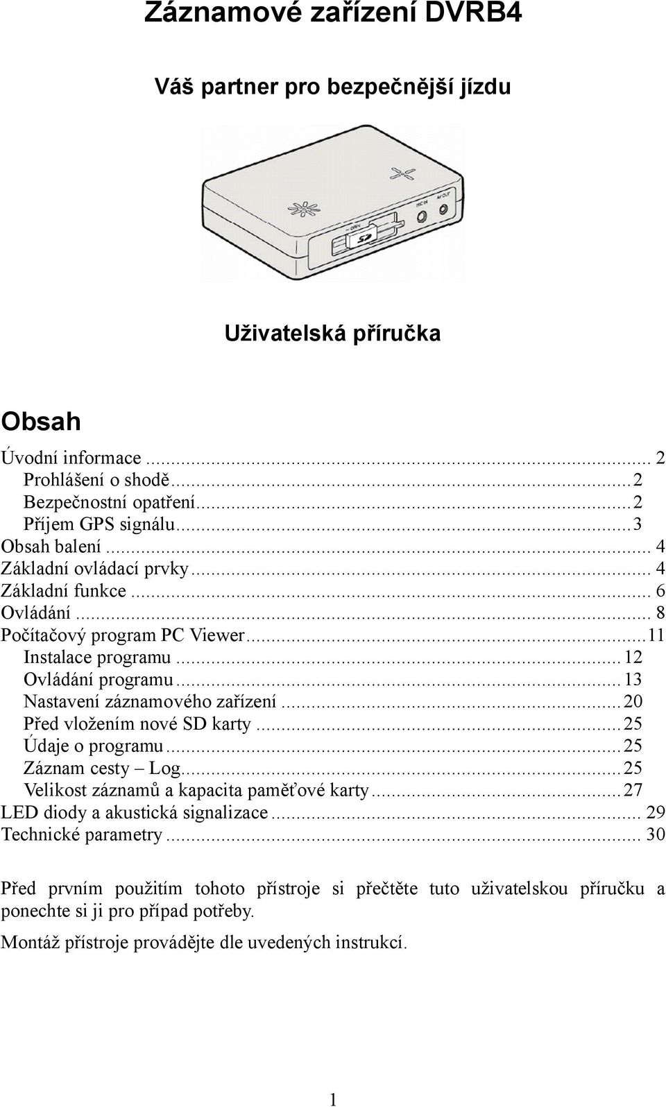 .. 13 Nastavení záznamového zařízení... 20 Před vložením nové SD karty... 25 Údaje o programu... 25 Záznam cesty Log... 25 Velikost záznamů a kapacita paměťové karty.