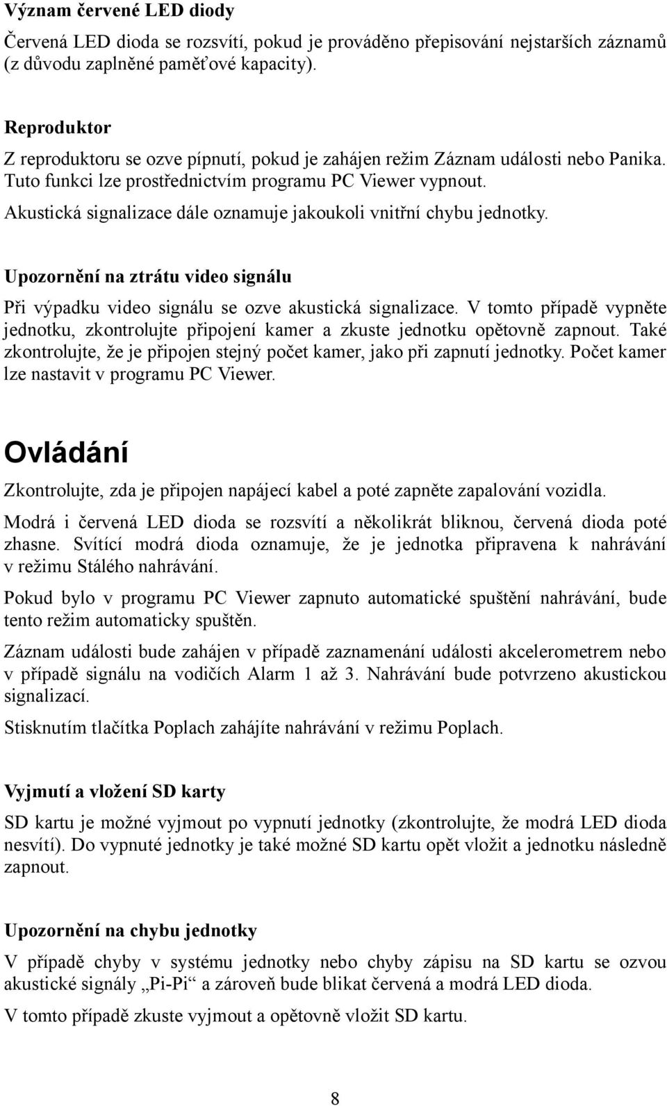 Akustická signalizace dále oznamuje jakoukoli vnitřní chybu jednotky. Upozornění na ztrátu video signálu Při výpadku video signálu se ozve akustická signalizace.