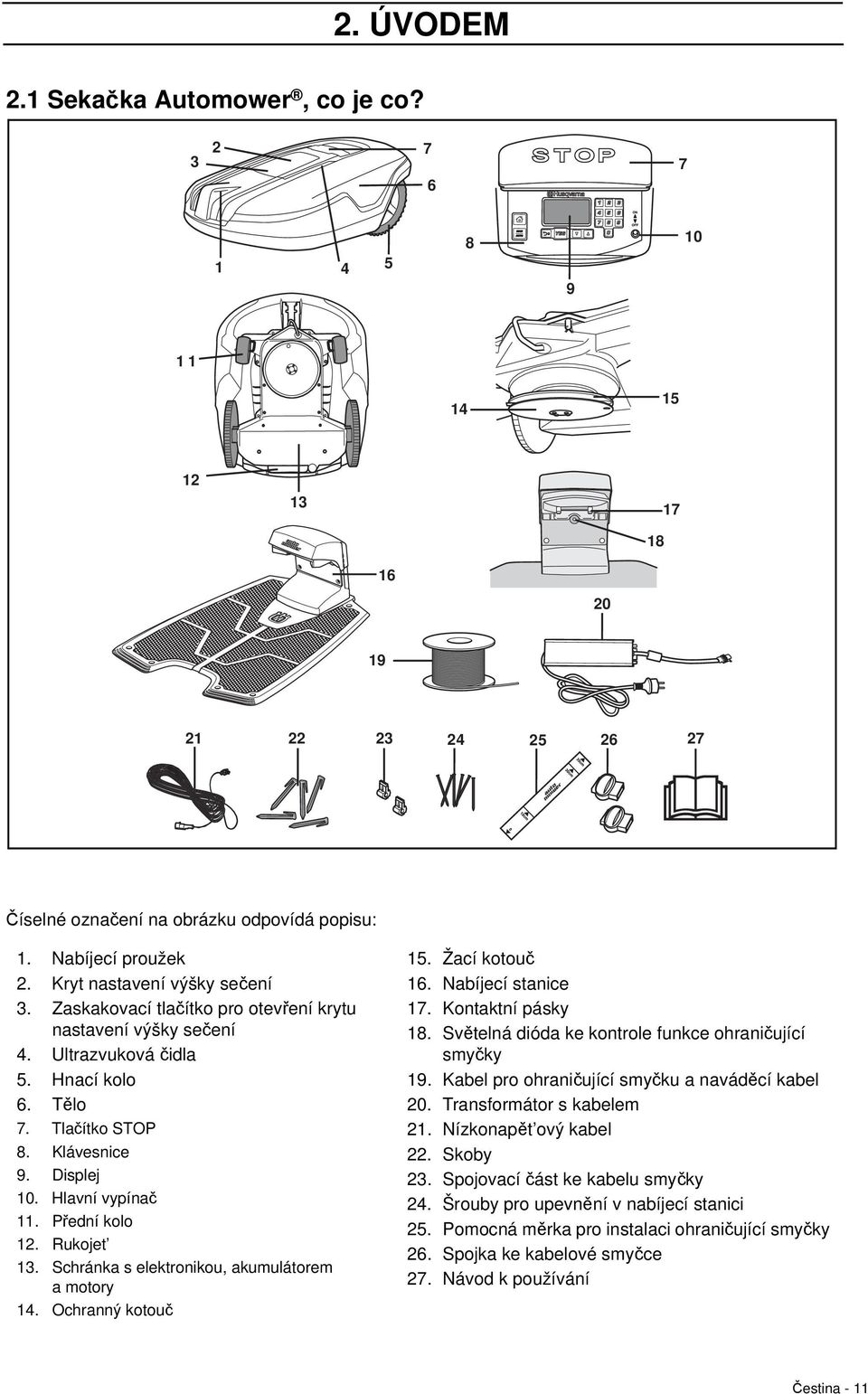 Hlavní vypínač 11. Přední kolo 12. Rukojet 13. Schránka s elektronikou, akumulátorem a motory 14. Ochranný kotouč 15. Žací kotouč 16. Nabíjecí stanice 17. Kontaktní pásky 18.