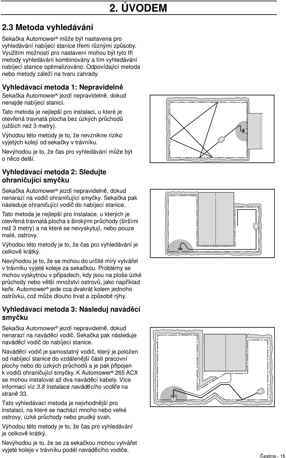 Vyhledávací metoda 1: Nepravidelně Sekačka Automower jezdí nepravidelně, dokud nenajde nabíjecí stanici.