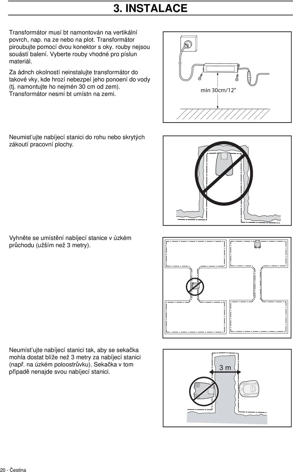 Transformátor nesmí bt umístn na zemi. min 30cm/12 Neumist ujte nabíjecí stanici do rohu nebo skrytých zákoutí pracovní plochy.