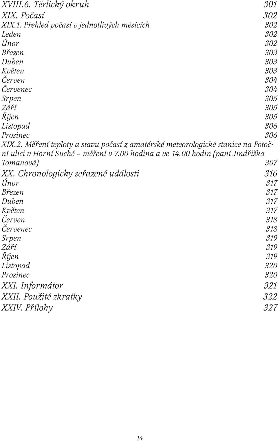 Přehled počasí v jednotlivých měsících 302 Leden 302 Únor 302 Březen 303 Duben 303 Květen 303 Červen 304 Červenec 304 Srpen 305 Září 305 Říjen 305 Listopad