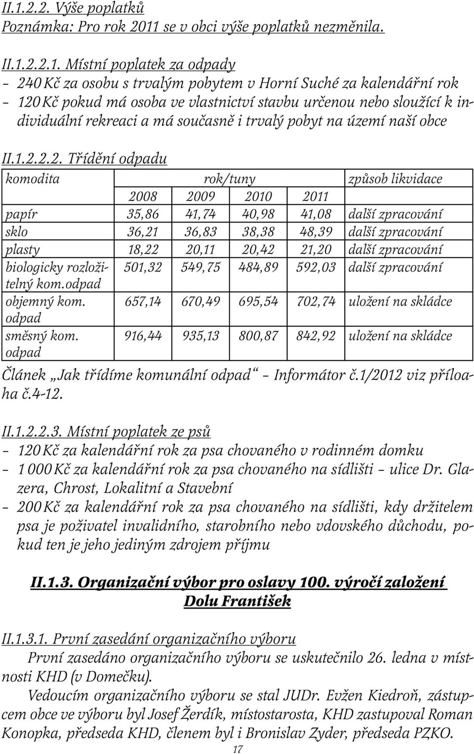 2.2. Třídění odpadu komodita rok/tuny způsob likvidace 2008 2009 2010 2011 papír 35,86 41,74 40,98 41,08 další zpracování sklo 36,21 36,83 38,38 48,39 další zpracování plasty 18,22 20,11 20,42 21,20