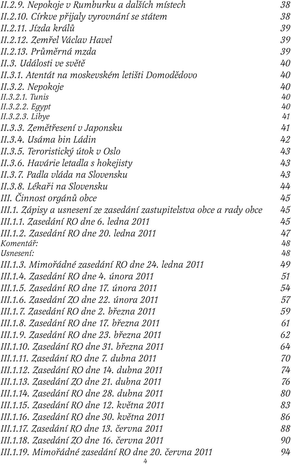 Teroristický útok v Oslo 43 II.3.6. Havárie letadla s hokejisty 43 II.3.7. Padla vláda na Slovensku 43 II.3.8. Lékaři na Slovensku 44 III. Činnost orgánů obce 45 III.1.