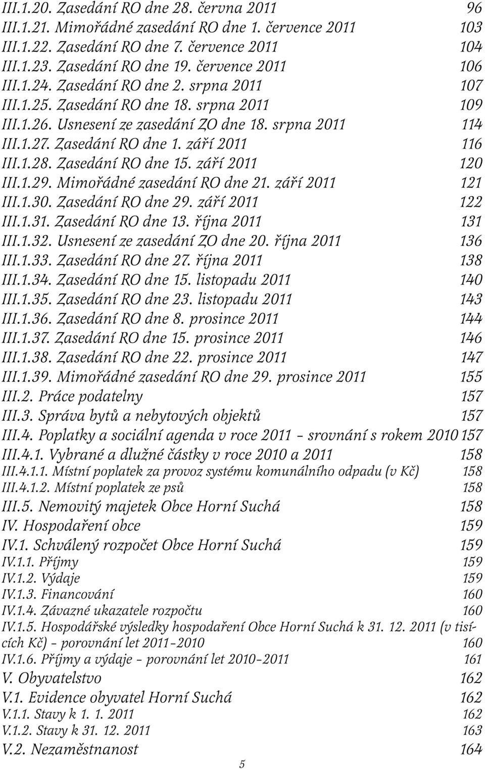 1.28. Zasedání RO dne 15. září 2011 120 III.1.29. Mimořádné zasedání RO dne 21. září 2011 121 III.1.30. Zasedání RO dne 29. září 2011 122 III.1.31. Zasedání RO dne 13. října 2011 131 III.1.32.