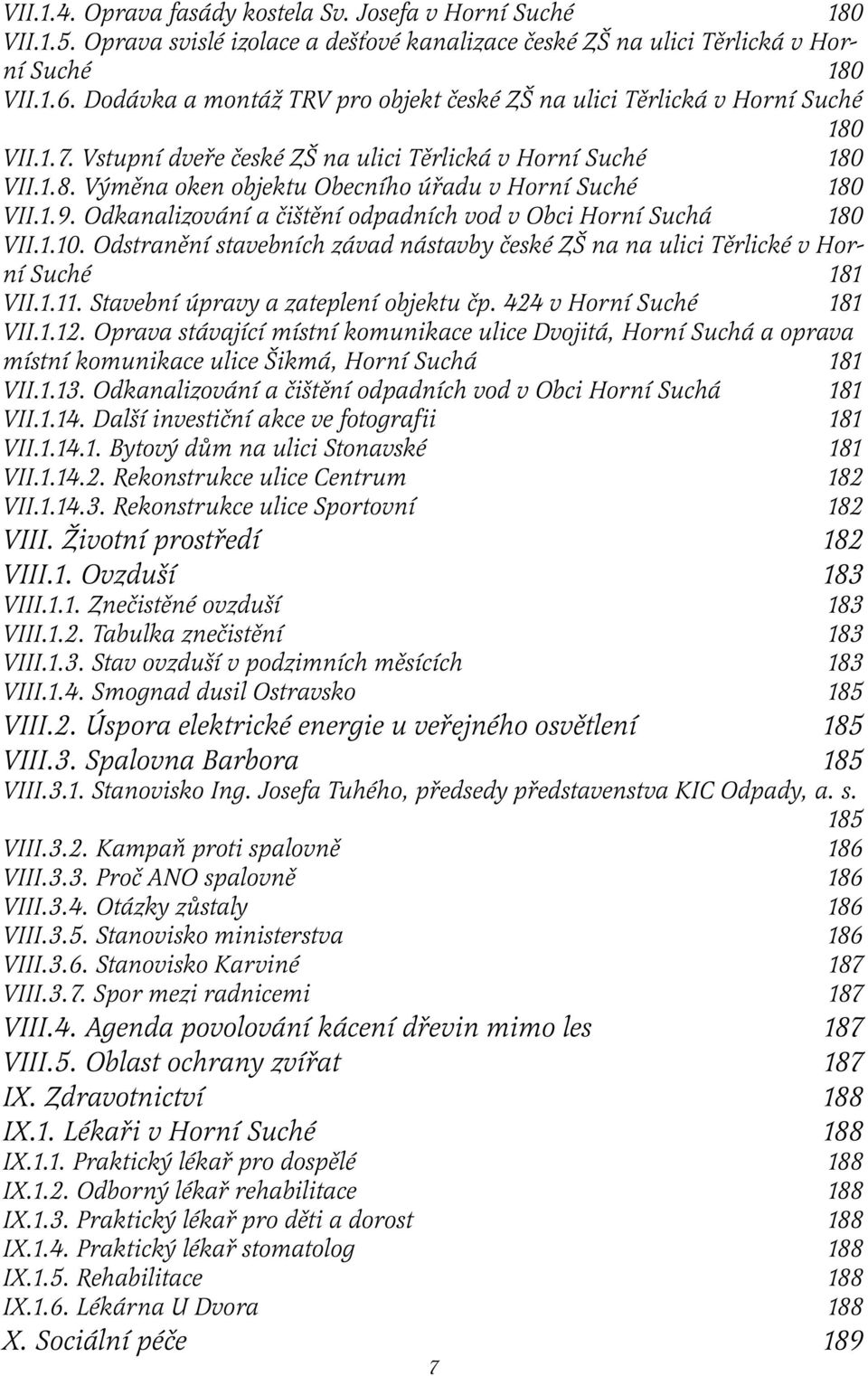 1.9. Odkanalizování a čištění odpadních vod v Obci Horní Suchá 180 VII.1.10. Odstranění stavebních závad nástavby české ZŠ na na ulici Těrlické v Horní Suché 181 VII.1.11.