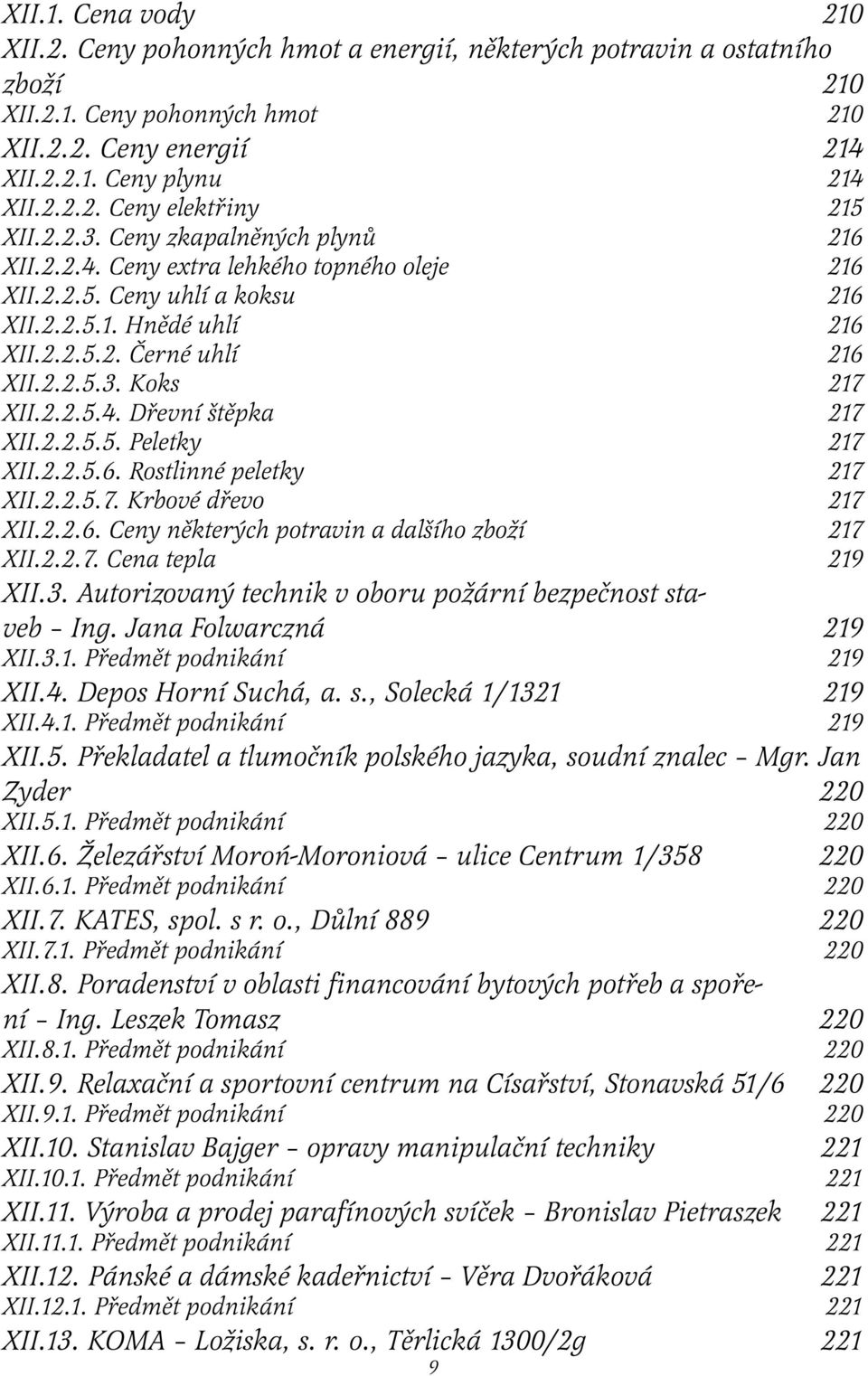 2.2.5.5. Peletky 217 XII.2.2.5.6. Rostlinné peletky 217 XII.2.2.5.7. Krbové dřevo 217 XII.2.2.6. Ceny některých potravin a dalšího zboží 217 XII.2.2.7. Cena tepla 219 XII.3.