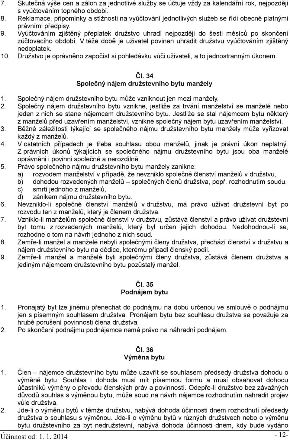 Vyúčtováním zjištěný přeplatek družstvo uhradí nejpozději do šesti měsíců po skončení zúčtovacího období. V téže době je uživatel povinen uhradit družstvu vyúčtováním zjištěný nedoplatek. 10.