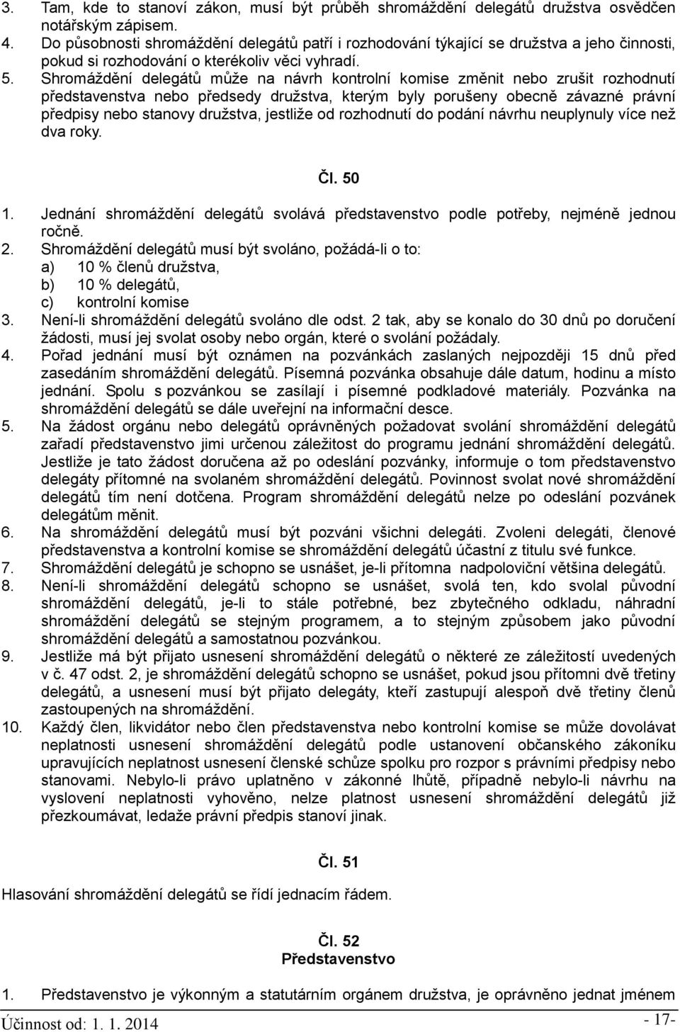 Shromáždění delegátů může na návrh kontrolní komise změnit nebo zrušit rozhodnutí představenstva nebo předsedy družstva, kterým byly porušeny obecně závazné právní předpisy nebo stanovy družstva,