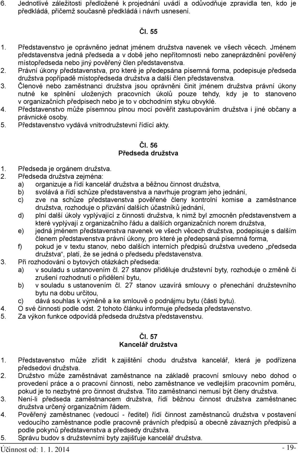 Jménem představenstva jedná předseda a v době jeho nepřítomnosti nebo zaneprázdnění pověřený místopředseda nebo jiný pověřený člen představenstva. 2.