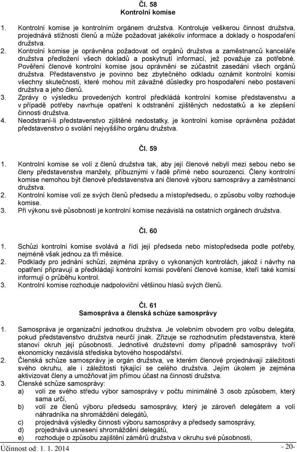 Kontrolní komise je oprávněna požadovat od orgánů družstva a zaměstnanců kanceláře družstva předložení všech dokladů a poskytnutí informací, jež považuje za potřebné.