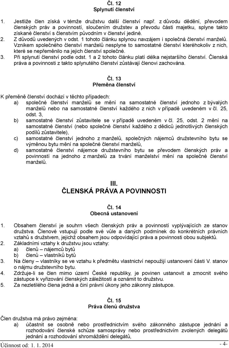 1 tohoto článku splynou navzájem i společná členství manželů. Vznikem společného členství manželů nesplyne to samostatné členství kteréhokoliv z nich, které se nepřeměnilo na jejich členství společné.