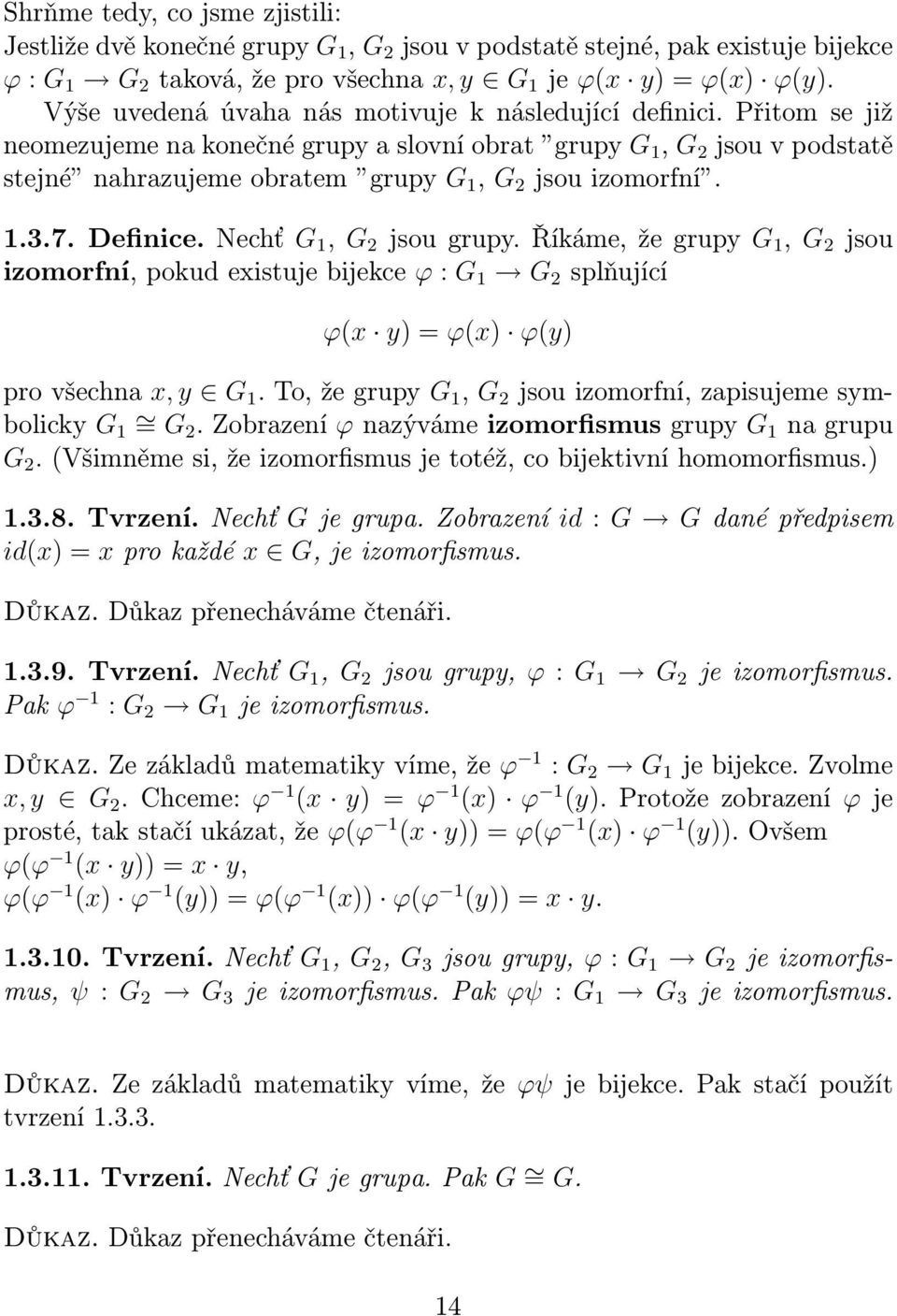 Přitom se již neomezujeme na konečné grupy a slovní obrat grupy G 1, G 2 jsou v podstatě stejné nahrazujeme obratem grupy G 1, G 2 jsou izomorfní. 1.3.7. Definice. Nechť G 1, G 2 jsou grupy.