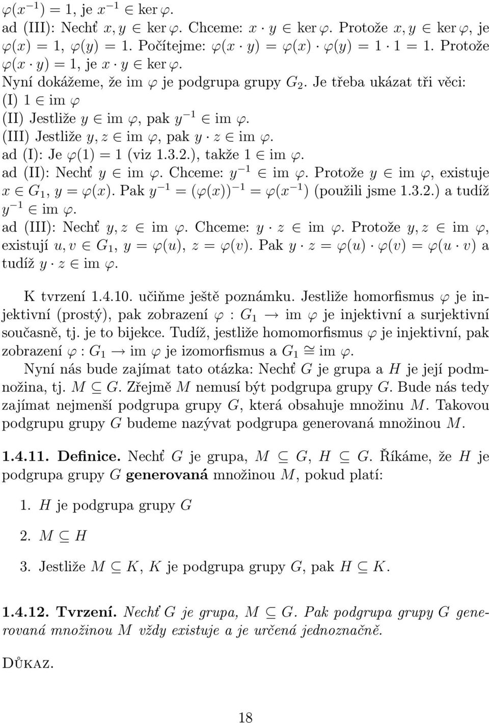 ad (II): Nechť y im ϕ. Chceme: y 1 im ϕ. Protože y im ϕ, existuje x G 1, y = ϕ(x). Pak y 1 = (ϕ(x)) 1 = ϕ(x 1 ) (použili jsme 1.3.2.) a tudíž y 1 im ϕ. ad (III): Nechť y, z im ϕ. Chceme: y z im ϕ.