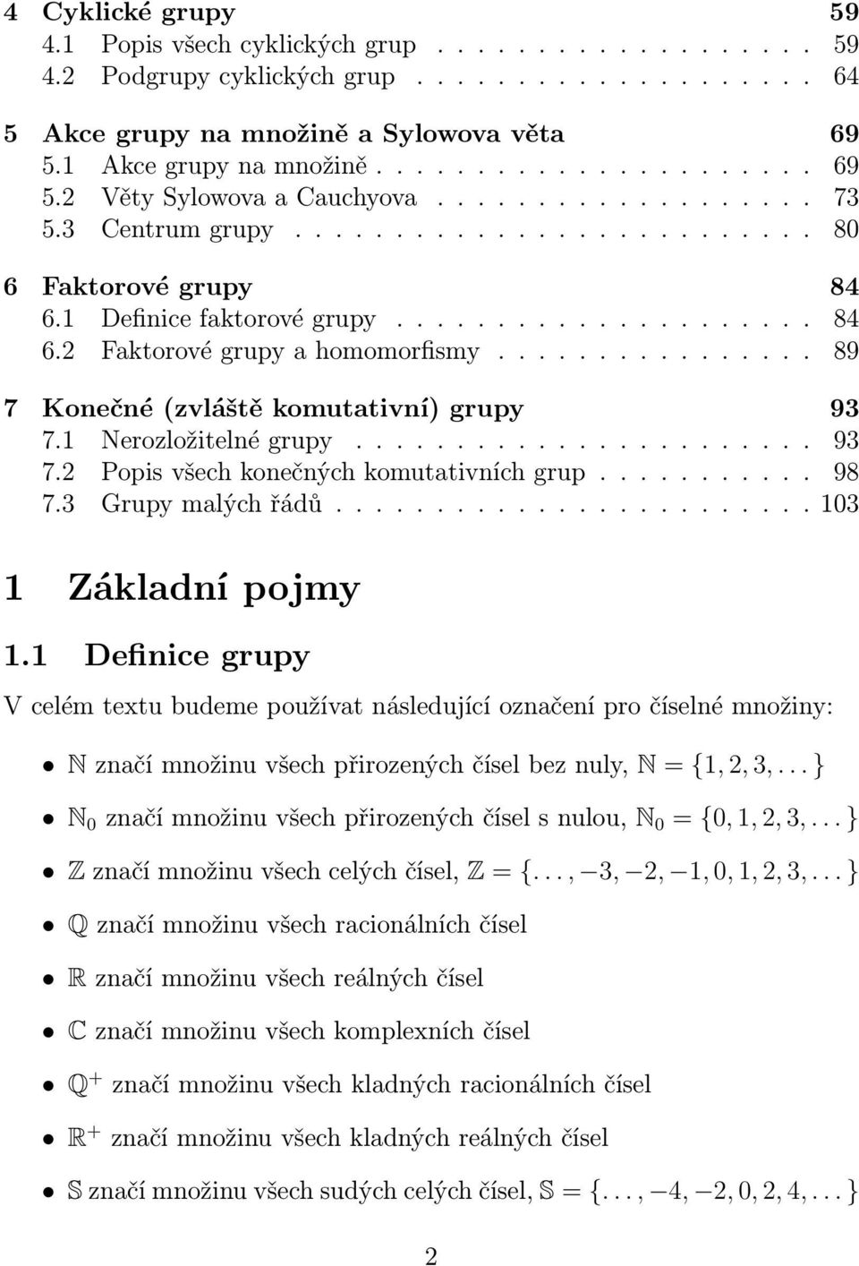 ............... 89 7 Konečné (zvláště komutativní) grupy 93 7.1 Nerozložitelné grupy....................... 93 7.2 Popis všech konečných komutativních grup........... 98 7.3 Grupy malých řádů.