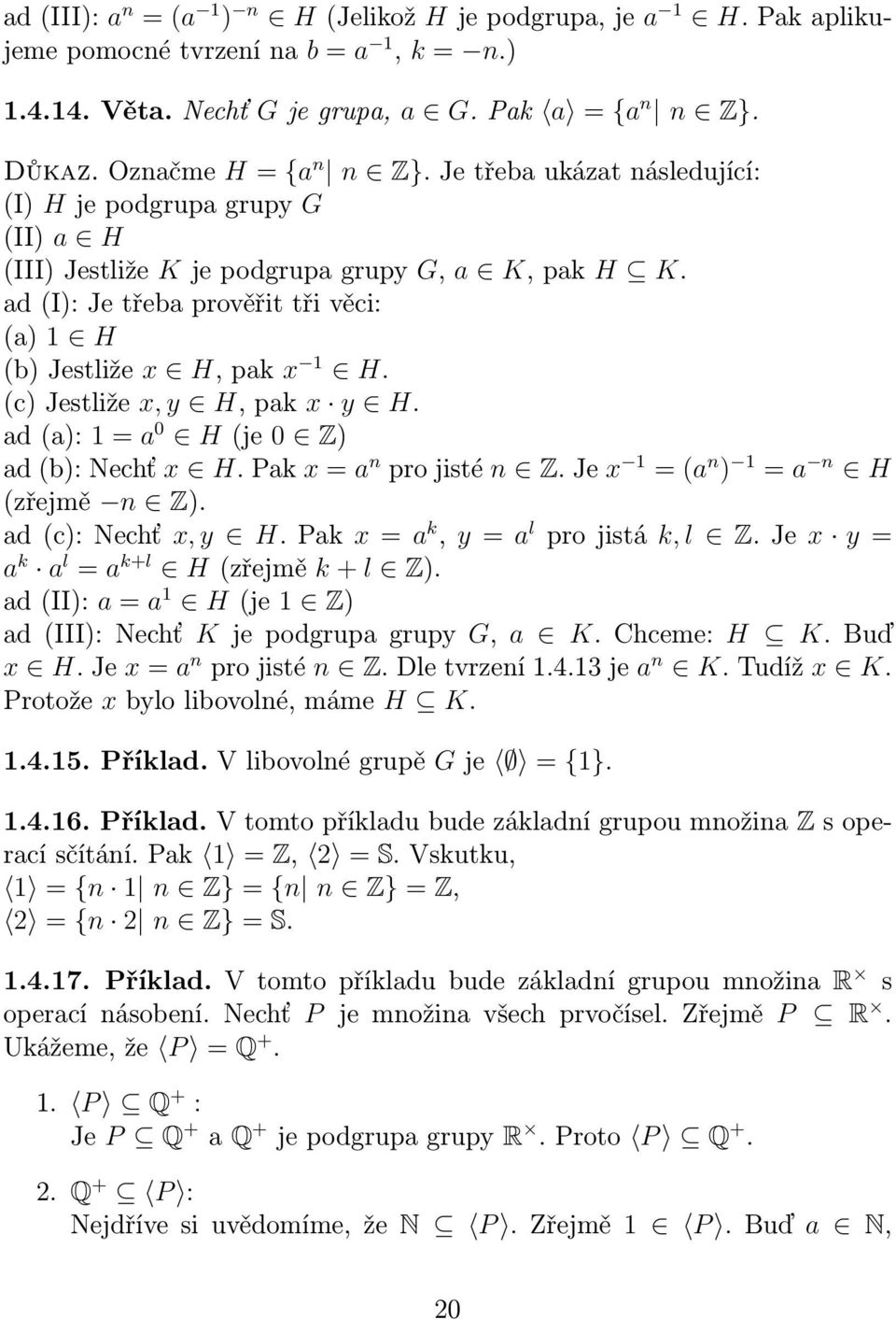 (c) Jestliže x, y H, pak x y H. ad (a): 1 = a 0 H (je 0 Z) ad (b): Nechť x H. Pak x = a n pro jisté n Z. Je x 1 = (a n ) 1 = a n H (zřejmě n Z). ad (c): Nechť x, y H.