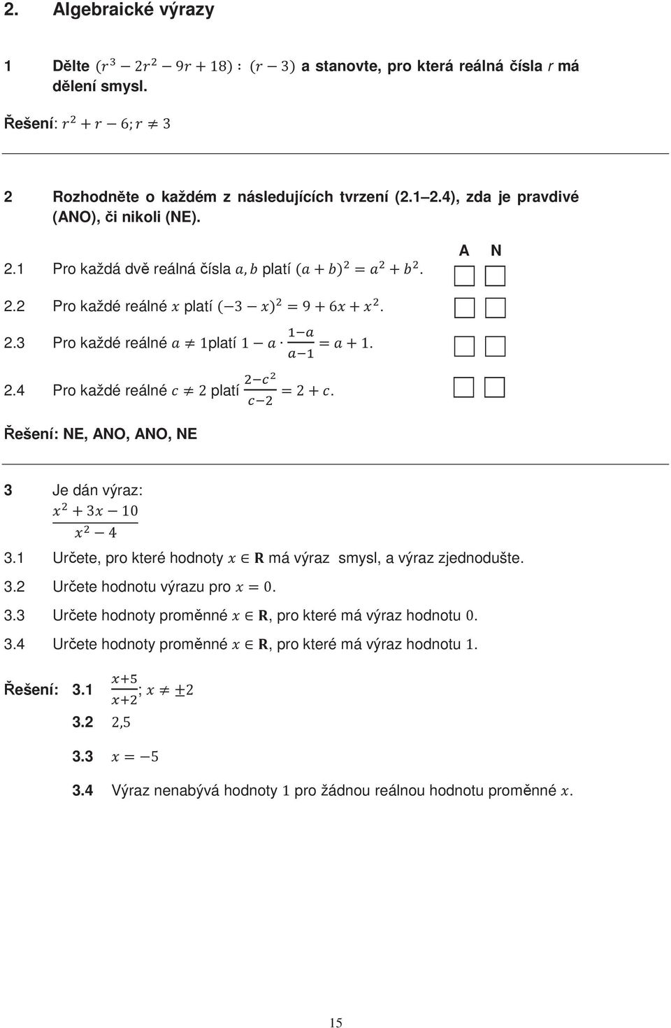 Řešení: NE, ANO, ANO, NE A N 3 Je dán výraz: +3 10 4 3.1 Určete, pro které hodnoty má výraz smysl, a výraz zjednodušte. 3.2 Určete hodnotu výrazu pro =0. 3.3 Určete hodnoty proměnné, pro které má výraz hodnotu 0.