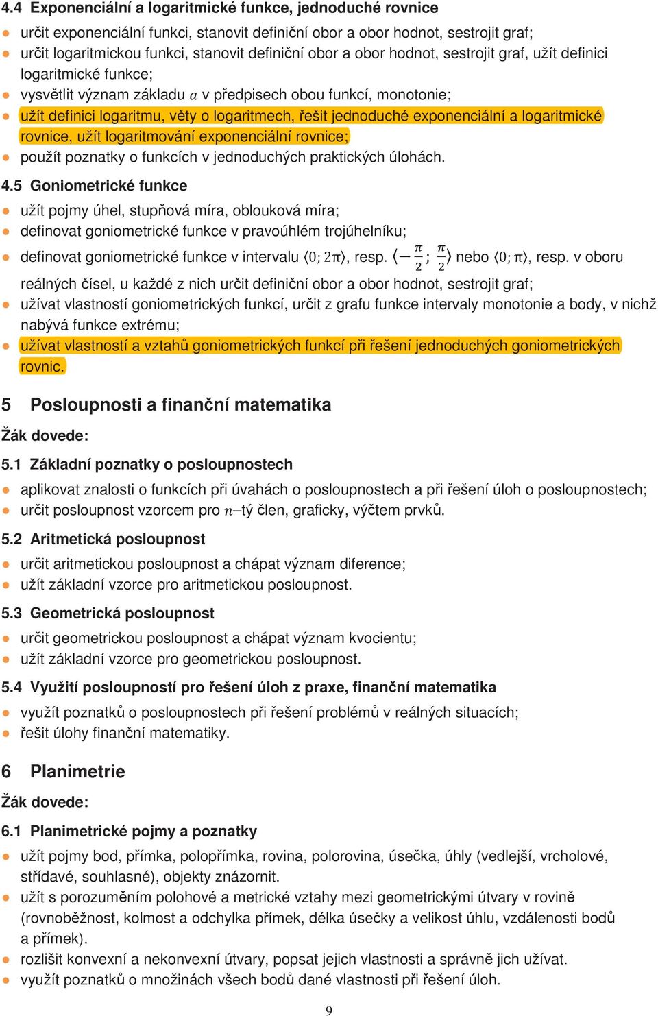 exponenciální a logaritmické rovnice, užít logaritmování exponenciální rovnice; použít poznatky o funkcích v jednoduchých praktických úlohách. 4.