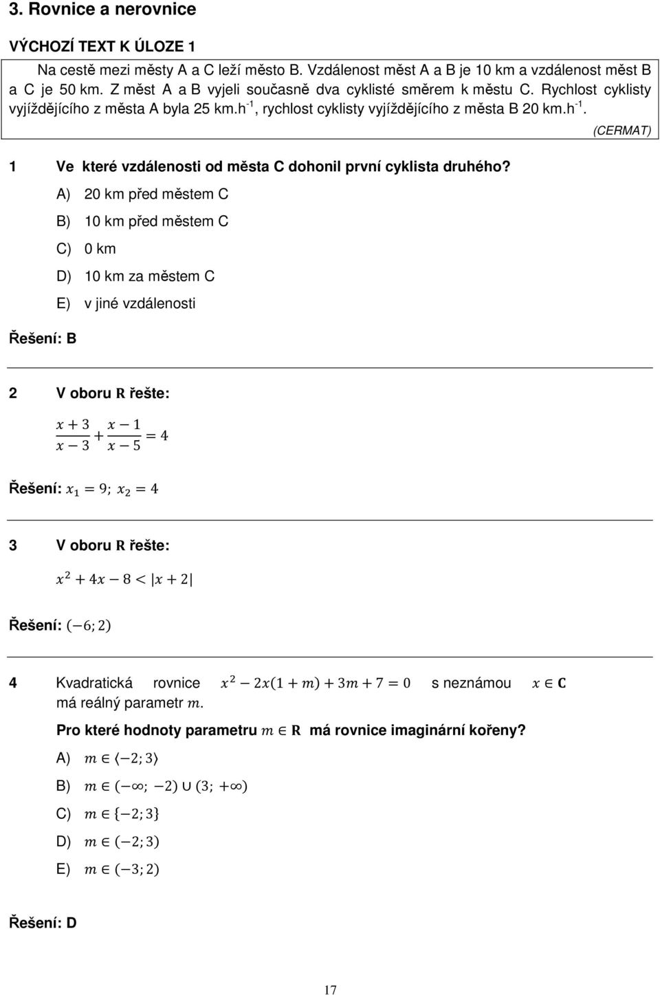Řešení: B A) 20 km před městem C B) 10 km před městem C C) 0 km D) 10 km za městem C E) v jiné vzdálenosti (CERMAT) 2 V oboru řešte: +3 3 + 1 5 =4 Řešení: =9; =4 3 V oboru řešte: +4 8< +2