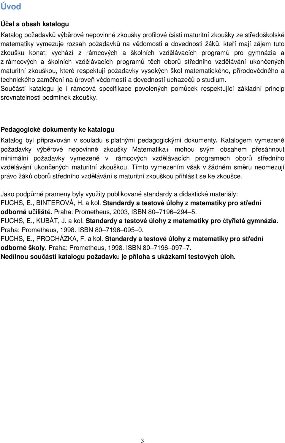 zkouškou, které respektují požadavky vysokých škol matematického, přírodovědného a technického zaměření na úroveň vědomostí a dovedností uchazečů o studium.