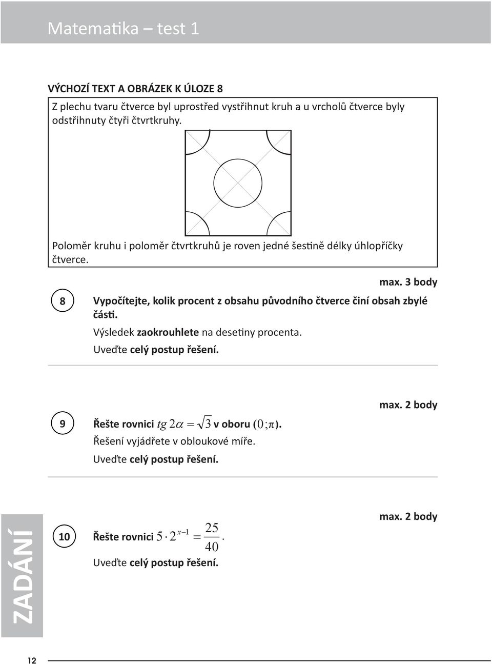 Uveďte celý postup řešení. max. 3 body Vypočítejte, kolik procent z obsahu původního čtverce činí obsah zbylé čás. max. body 9 Řešte rovnici tg 3 v oboru ( 0; π ).