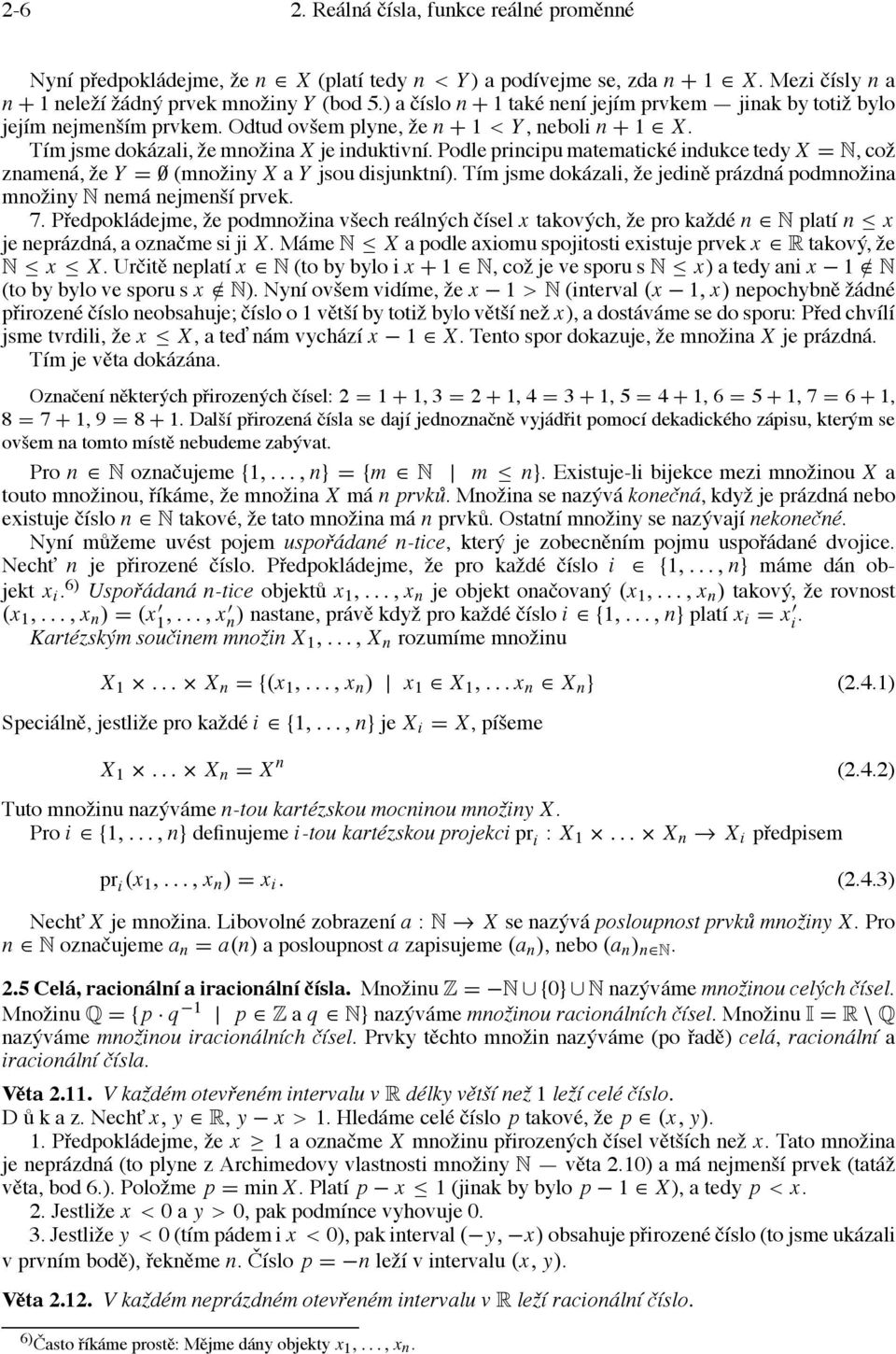 Podle principu matematické indukce tedy X = N, což znamená, že Y = (množiny X a Y jsou disjunktní). Tím jsme dokázali, že jedině prázdná podmnožina množiny N nemá nejmenší prvek. 7.