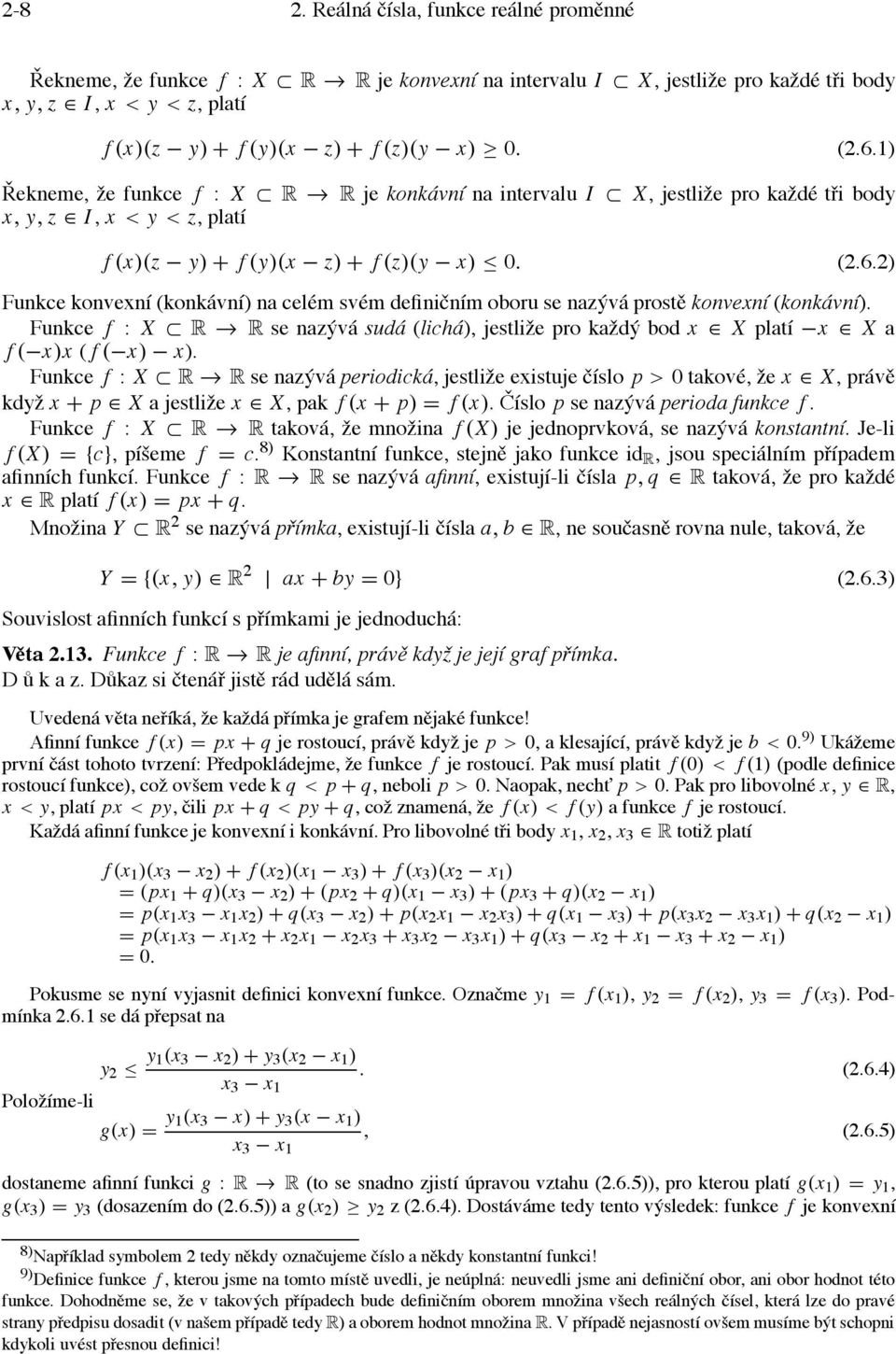 Funkce f : X R R se nazývá sudá (lichá), jestliže pro každý bod x X platí x X a f ( x)x ( f ( x) x).