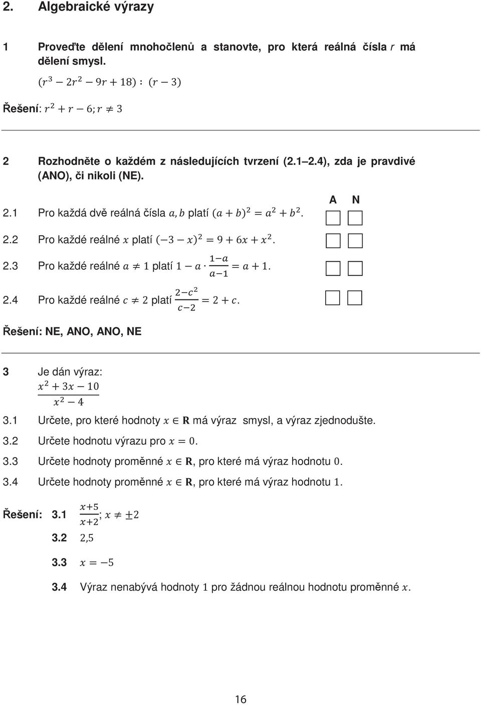 ešení: NE, ANO, ANO, NE A N 3 Je dán výraz: 3.1 Urete, pro které hodnoty má výraz smysl, a výraz zjednodušte. 3.2 Urete hodnotu výrazu pro. 3.3 Urete hodnoty promnné, pro které má výraz hodnotu.