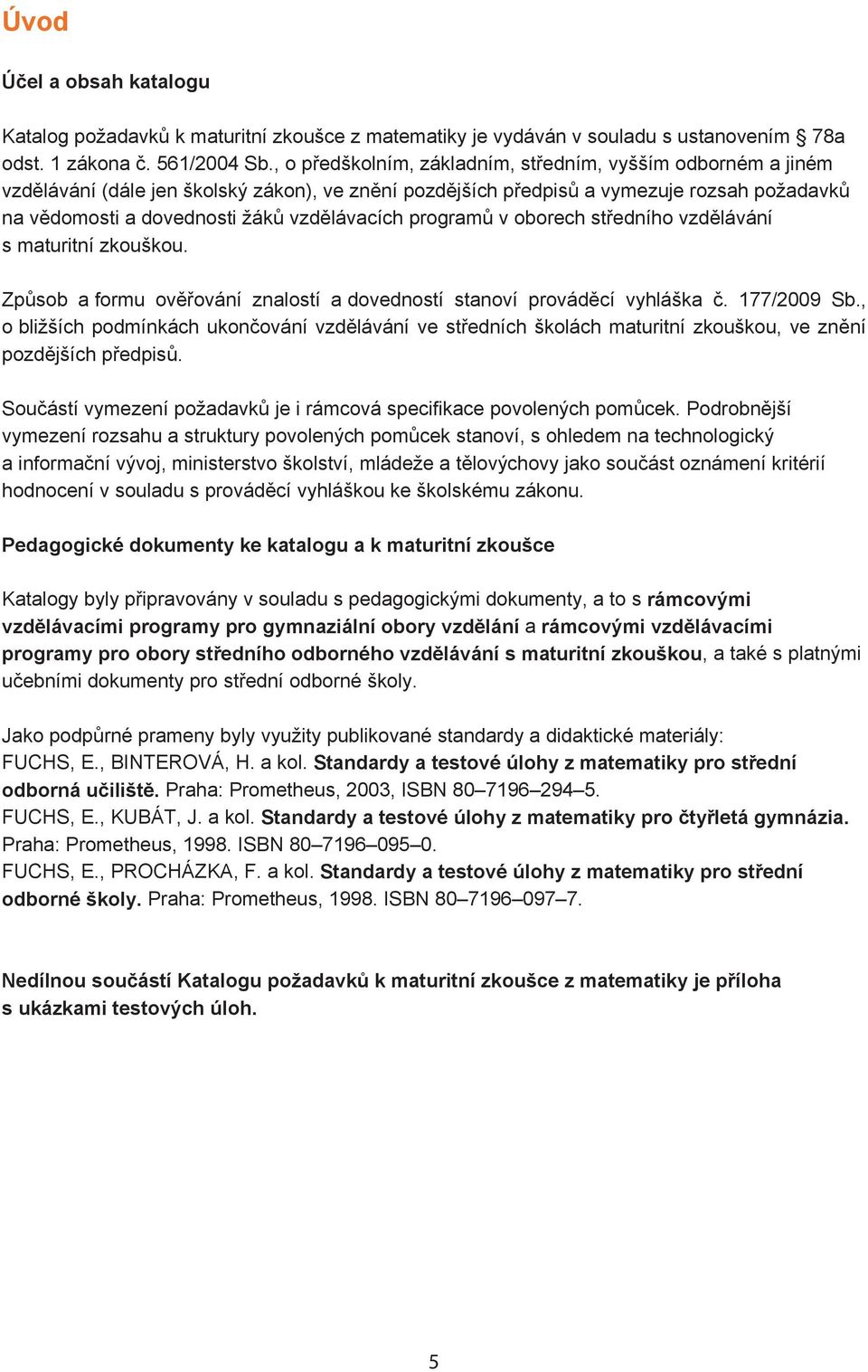 oborech stedního vzdlávání s maturitní zkouškou. Zpsob a formu ovování znalostí a dovedností stanoví provádcí vyhláška. 177/2009 Sb.