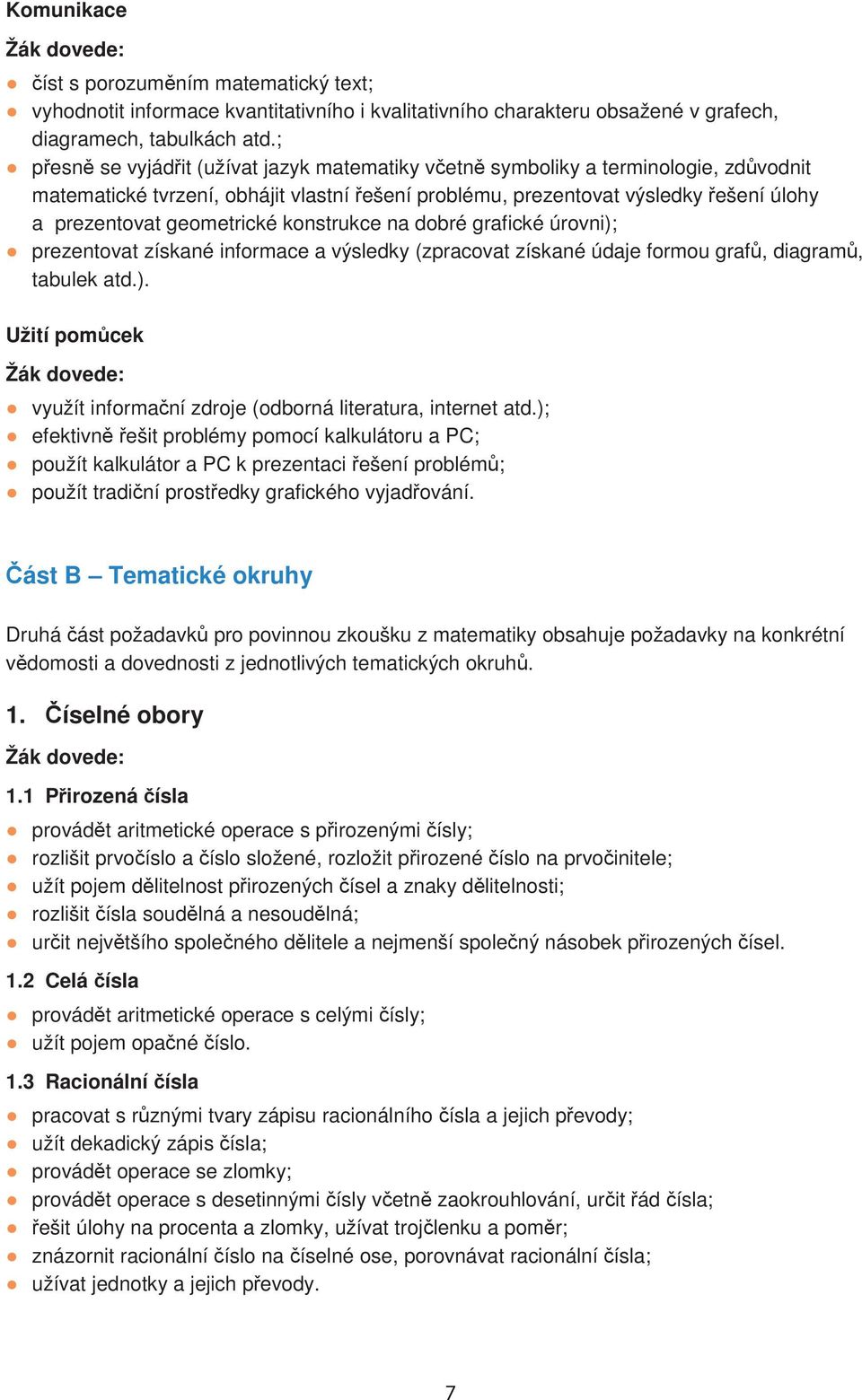 konstrukce na dobré grafické úrovni); prezentovat získané informace a výsledky (zpracovat získané údaje formou graf, diagram, tabulek atd.). Užití pomcek Žák dovede: využít informaní zdroje (odborná literatura, internet atd.