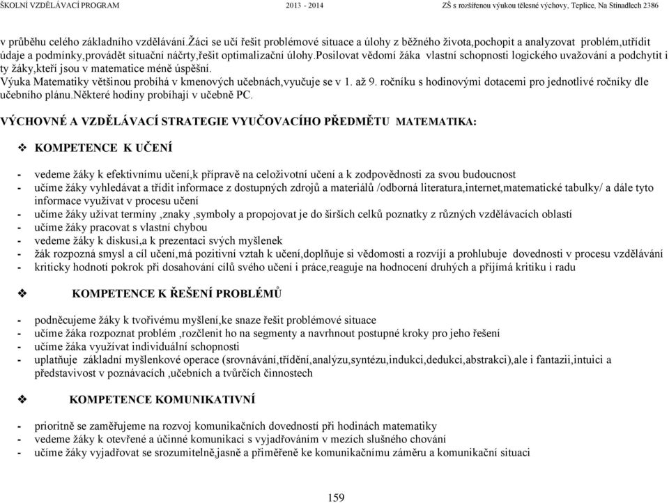 posilovat vědomí žáka vlastní schopnosti logického uvažování a podchytit i ty žáky,kteří jsou v matematice méně úspěšní. Výuka Matematiky většinou probíhá v kmenových učebnách,vyučuje se v 1. až 9.