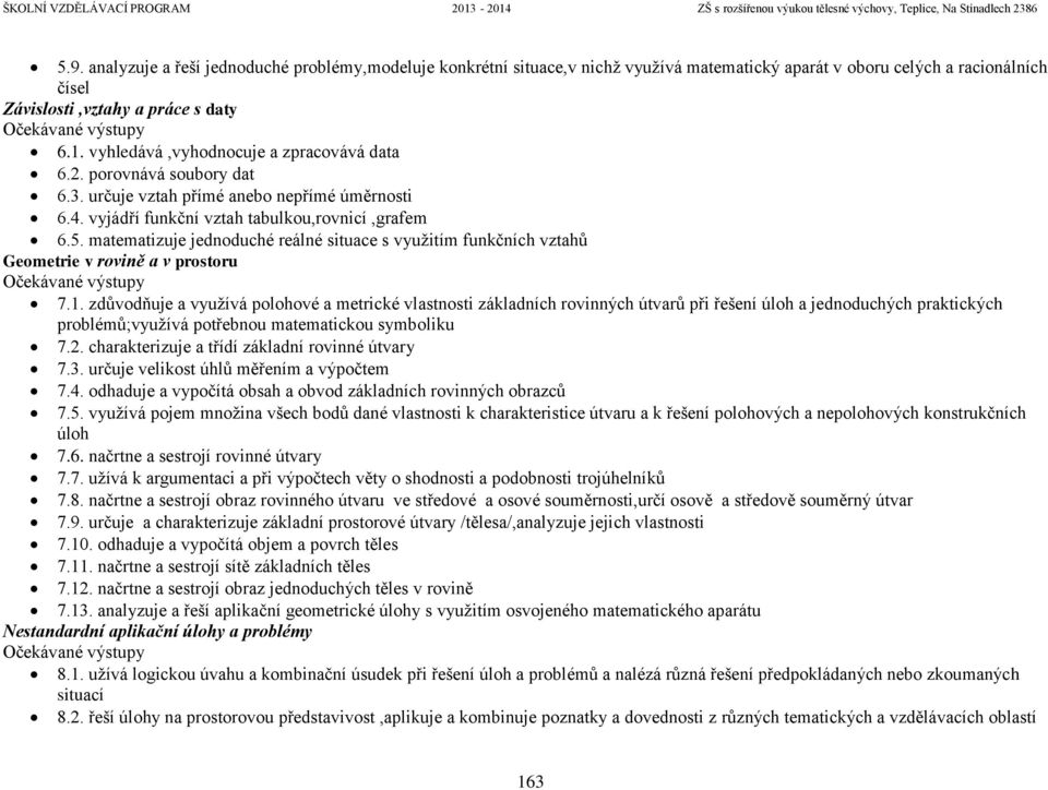 matematizuje jednoduché reálné situace s využitím funkčních vztahů Geometrie v rovině a v prostoru Očekávané výstupy 7.1.