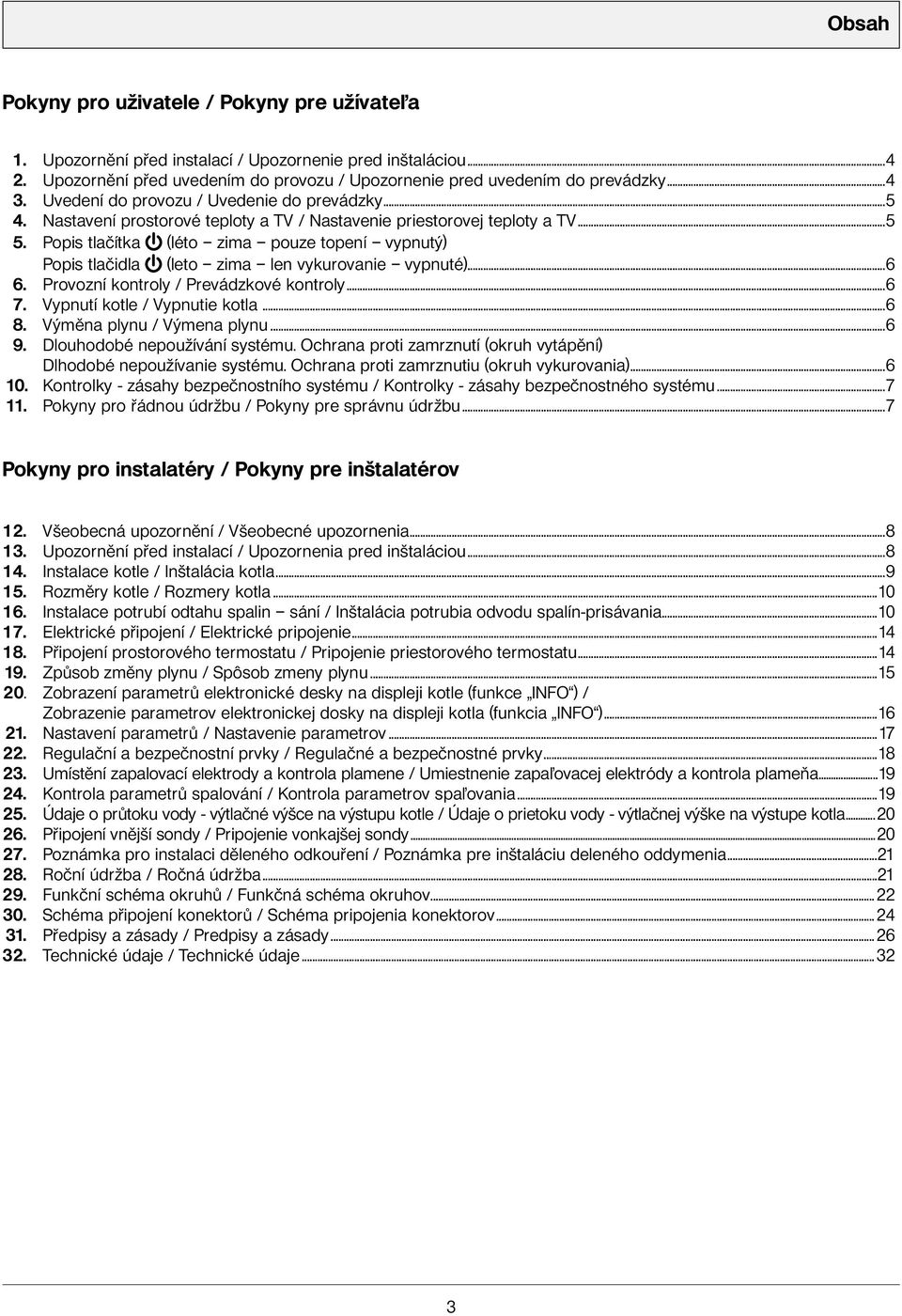 Popis tlačítka (léto zima pouze topení vypnutý) Popis tlačidla (leto zima len vykurovanie vypnuté)...6 6. Provozní kontroly / Prevádzkové kontroly...6 7. Vypnutí kotle / Vypnutie kotla...6 8.