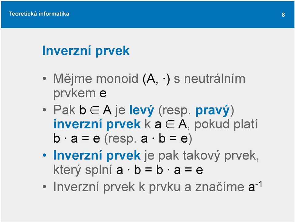 pravý) inverzní prvek k a A, pokud platí b a = e (resp.