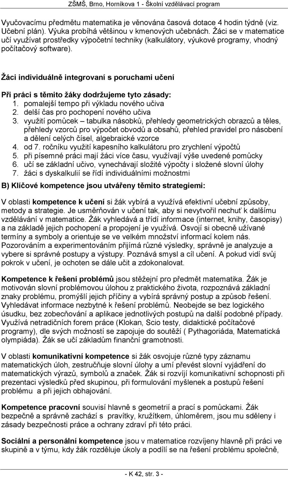 Žáci individuálně integrovaní s poruchami učení Při práci s těmito žáky dodržujeme tyto zásady: 1. pomalejší tempo při výkladu nového učiva 2. delší čas pro pochopení nového učiva 3.