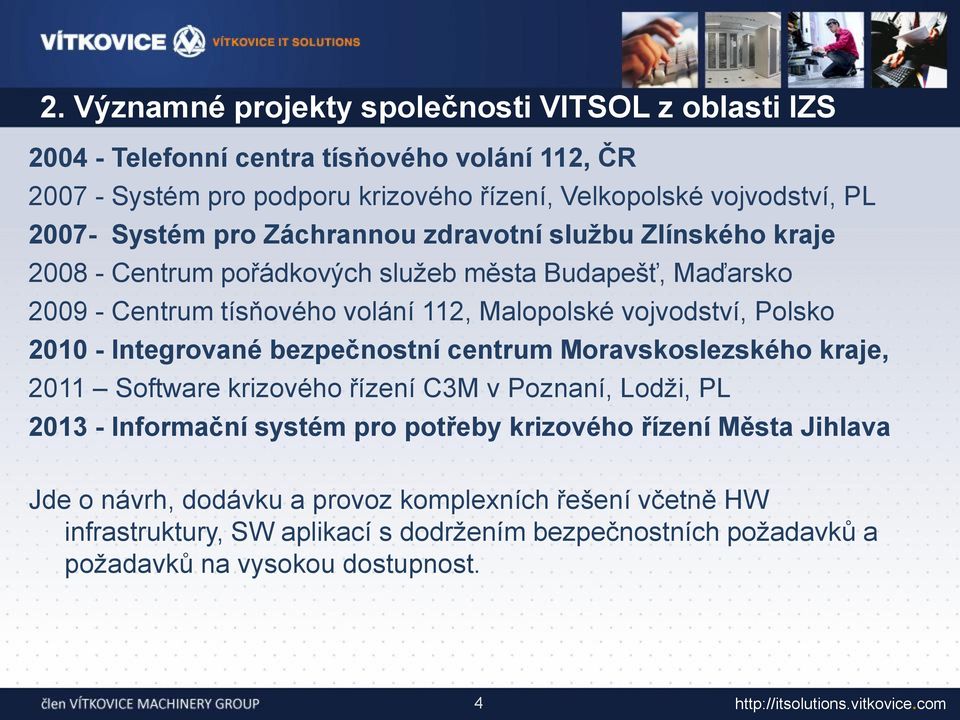 vojvodství, Polsko 2010 - Integrované bezpečnostní centrum Moravskoslezského kraje, 2011 Software krizového řízení C3M v Poznaní, Lodži, PL 2013 - Informační systém pro potřeby