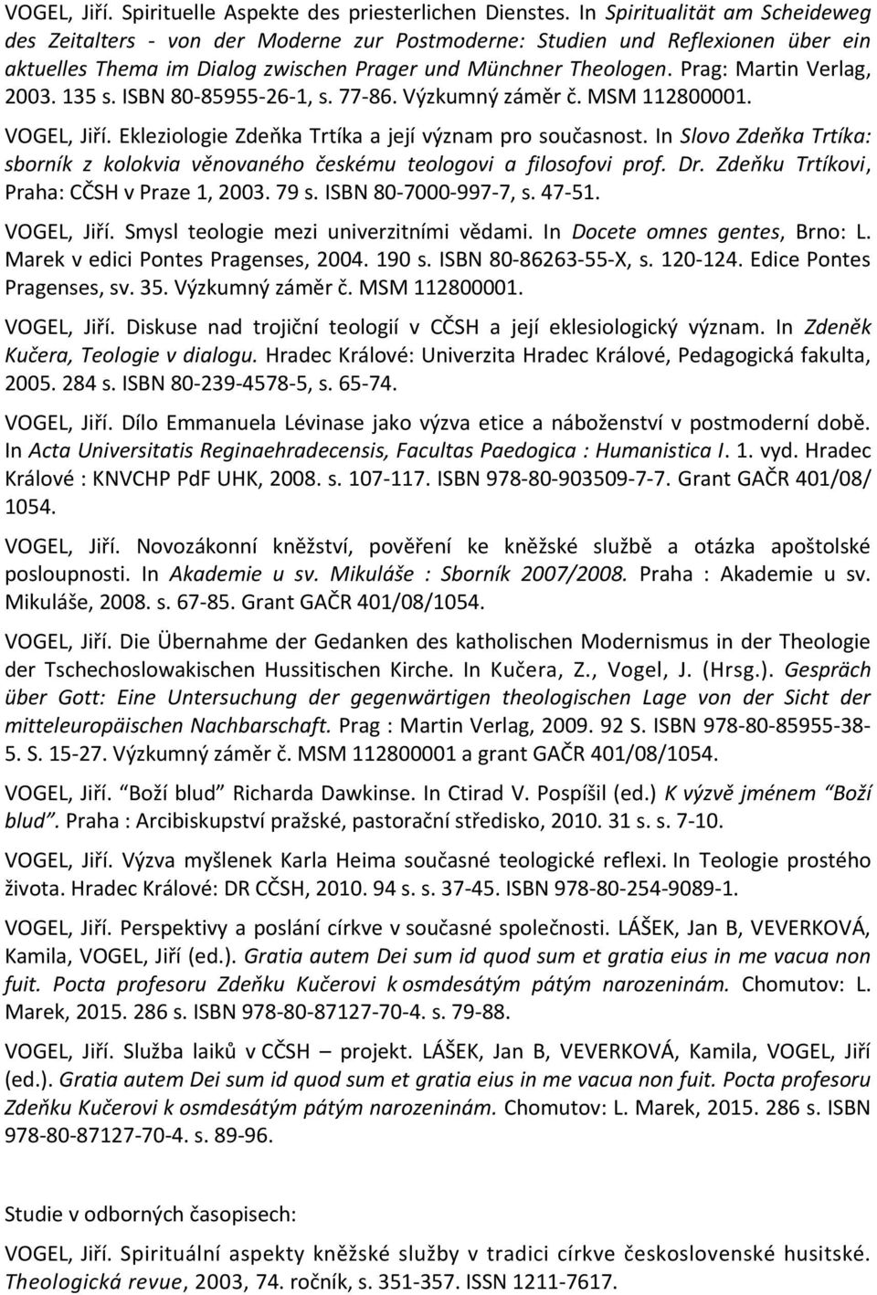 Prag: Martin Verlag, 2003. 135 s. ISBN 80-85955-26-1, s. 77-86. Výzkumný záměr č. MSM 112800001. VOGEL, Jiří. Ekleziologie Zdeňka Trtíka a její význam pro současnost.