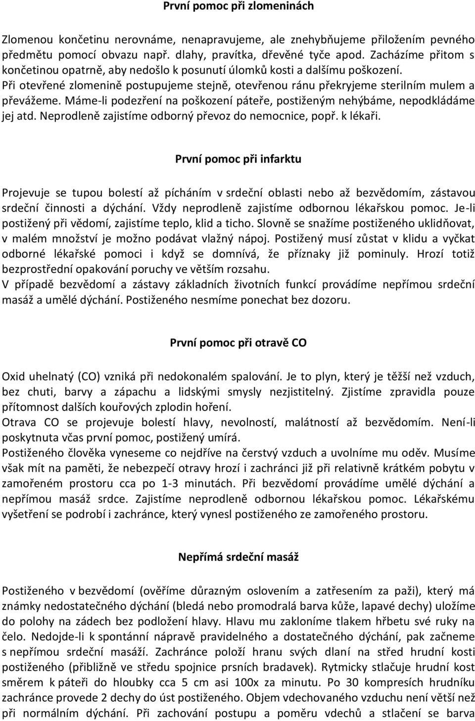 Máme-li podezření na poškození páteře, postiženým nehýbáme, nepodkládáme jej atd. Neprodleně zajistíme odborný převoz do nemocnice, popř. k lékaři.