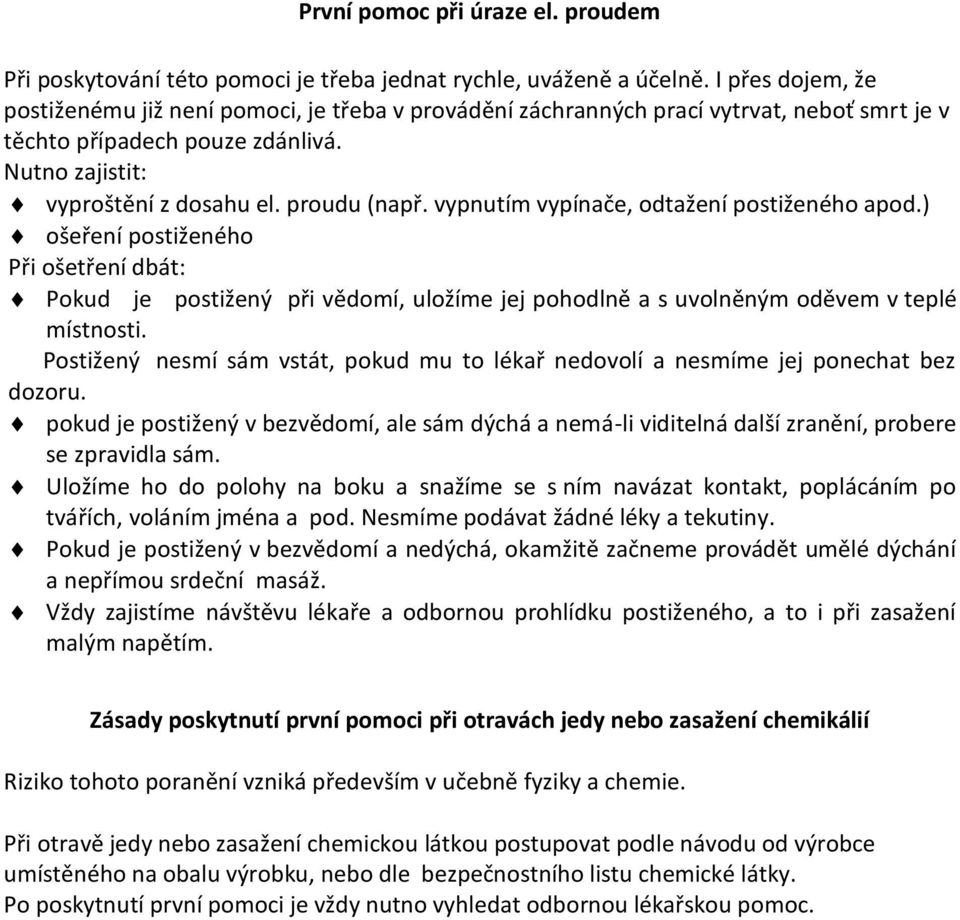 vypnutím vypínače, odtažení postiženého apod.) ošeření postiženého Při ošetření dbát: Pokud je postižený při vědomí, uložíme jej pohodlně a s uvolněným oděvem v teplé místnosti.