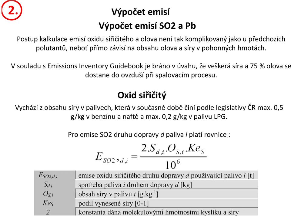 V souladu s Emissions Inventory Guidebook je bráno v úvahu, že veškerá síra a 75 % olova se dostane do ovzduší při spalovacím procesu.