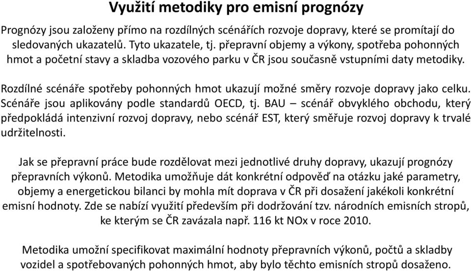 Rozdílné scénáře spotřeby pohonných hmot ukazují možné směry rozvoje dopravy jako celku. Scénáře jsou aplikovány podle standardů OECD, tj.