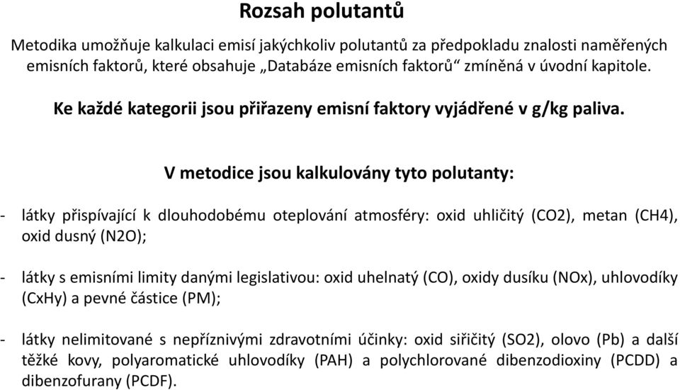 V metodice jsou kalkulovány tyto polutanty: látky přispívající k dlouhodobému oteplování atmosféry: oxid uhličitý (CO2), metan (CH4), oxid dusný (N2O); látky s emisními limity danými