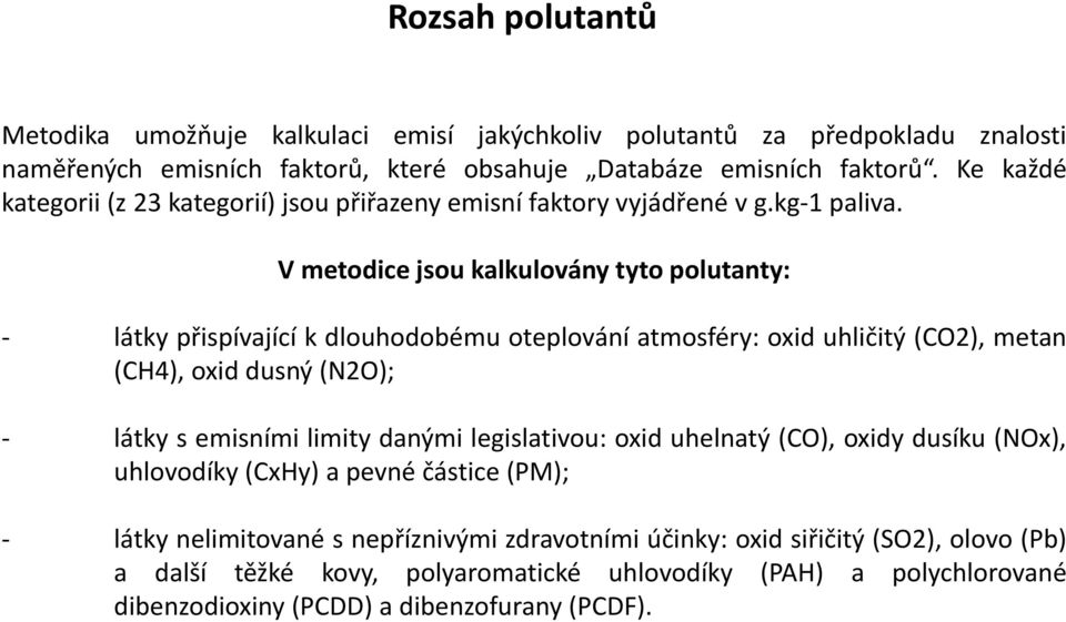 V metodice jsou kalkulovány tyto polutanty: látky přispívající k dlouhodobému oteplování atmosféry: oxid uhličitý (CO2), metan (CH4), oxid dusný (N2O); látky s emisními limity danými