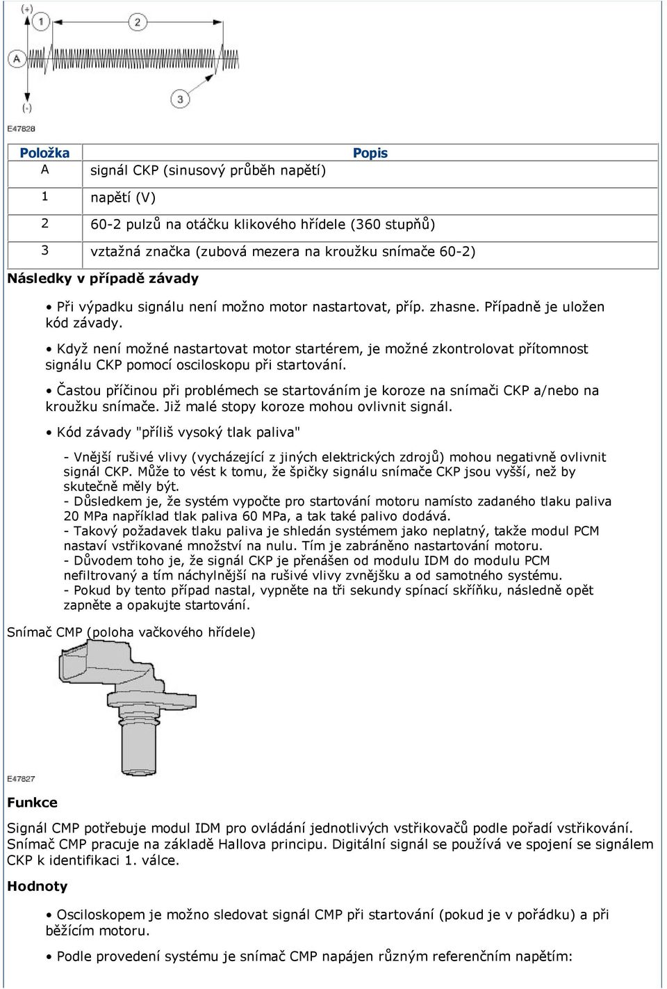 Když není možné nastartovat motor startérem, je možné zkontrolovat přítomnost signálu CKP pomocí osciloskopu při startování.