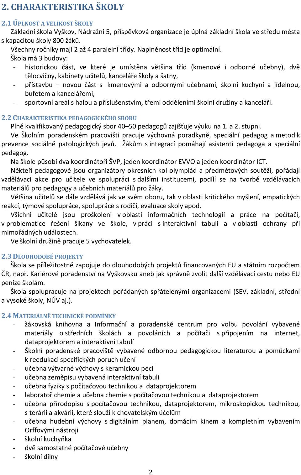 Škola má 3 budovy: - historickou část, ve které je umístěna většina tříd (kmenové i odborné učebny), dvě tělocvičny, kabinety učitelů, kanceláře školy a šatny, - přístavbu novou část s kmenovými a