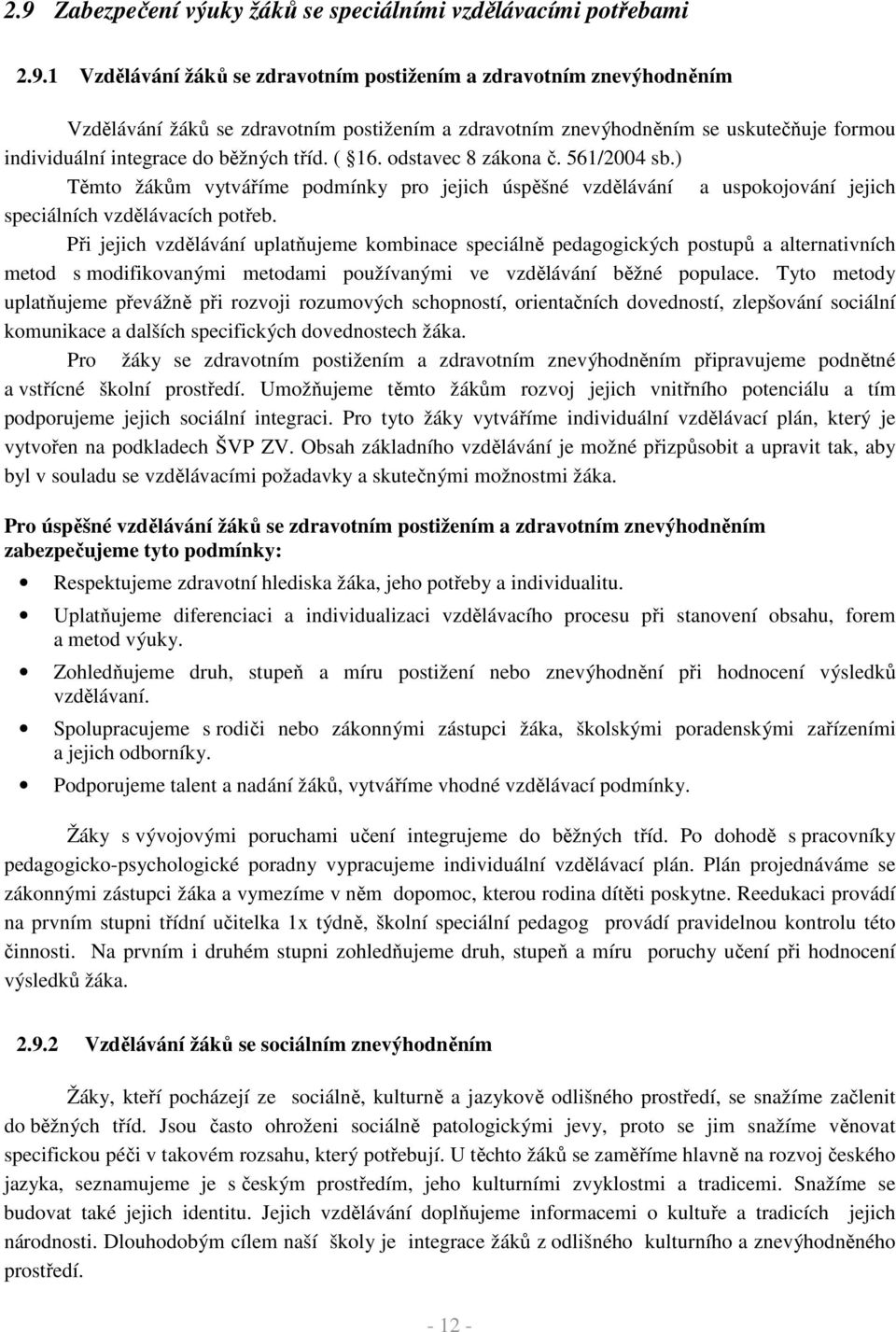 ) Těmto žákům vytváříme podmínky pro jejich úspěšné vzdělávání a uspokojování jejich speciálních vzdělávacích potřeb.