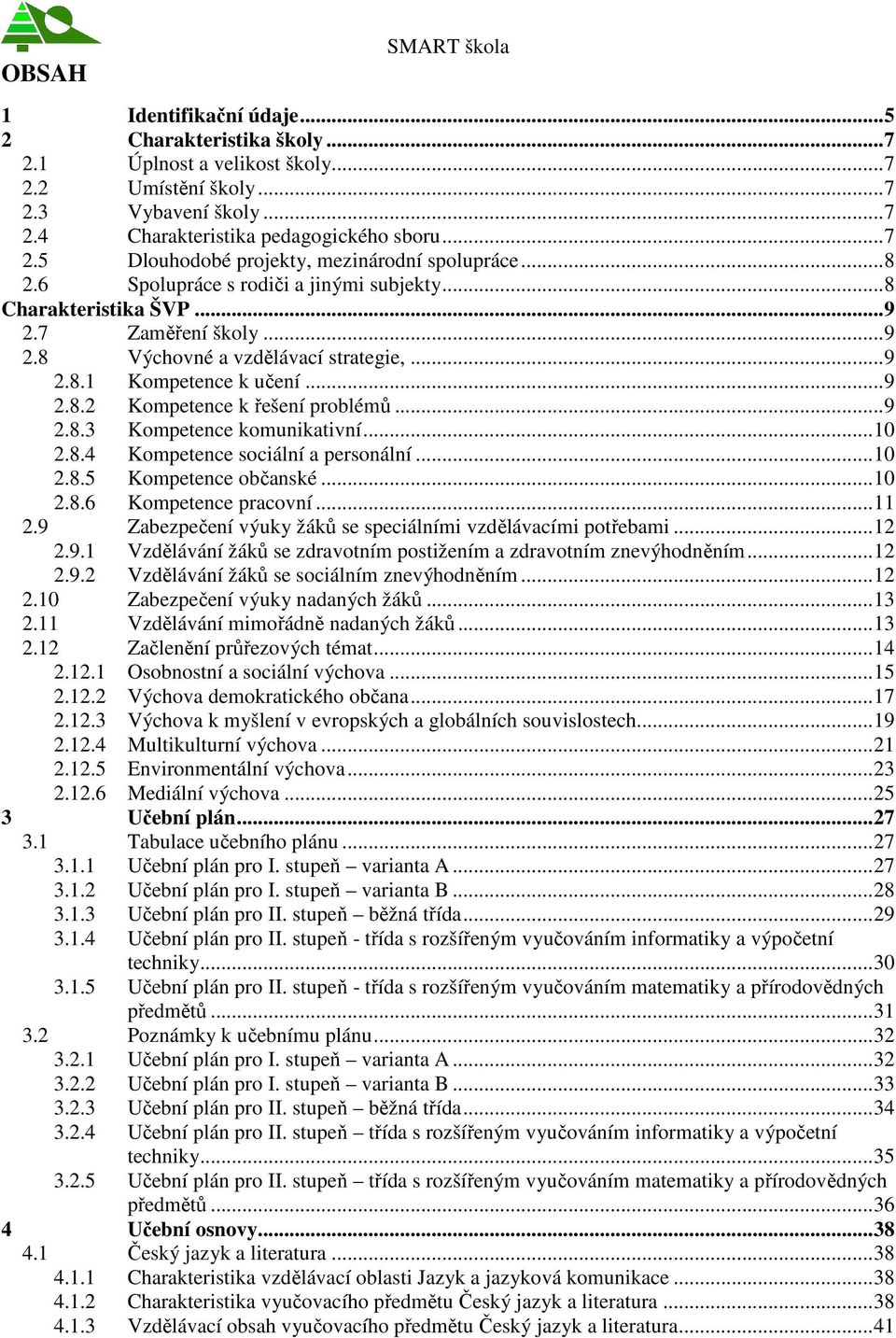 .. 9 2.8.2 Kompetence k řešení problémů... 9 2.8.3 Kompetence komunikativní... 10 2.8.4 Kompetence sociální a personální... 10 2.8.5 Kompetence občanské... 10 2.8.6 Kompetence pracovní... 11 2.