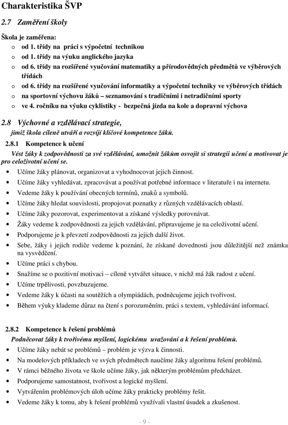 třídy na rozšířené vyučování informatiky a výpočetní techniky ve výběrových třídách na sportovní výchovu žáků seznamování s tradičními i netradičními sporty ve 4.