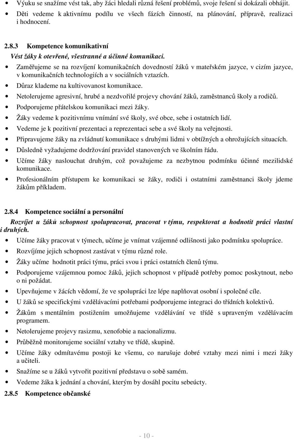 Zaměřujeme se na rozvíjení komunikačních dovedností žáků v mateřském jazyce, v cizím jazyce, v komunikačních technologiích a v sociálních vztazích. Důraz klademe na kultivovanost komunikace.